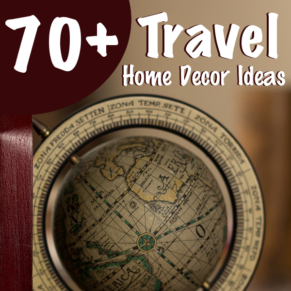 70 World Travel Themed Home Decor Ideas Footsteps Of A Dreamer