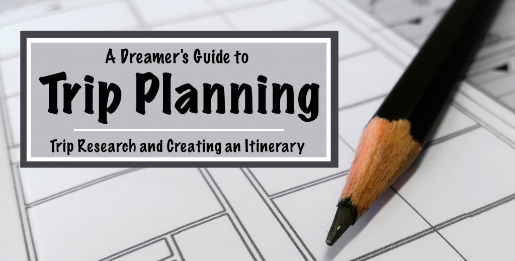 A Dreamer's Guide to Trip Planning: Trip Research and Creating an Itinerary