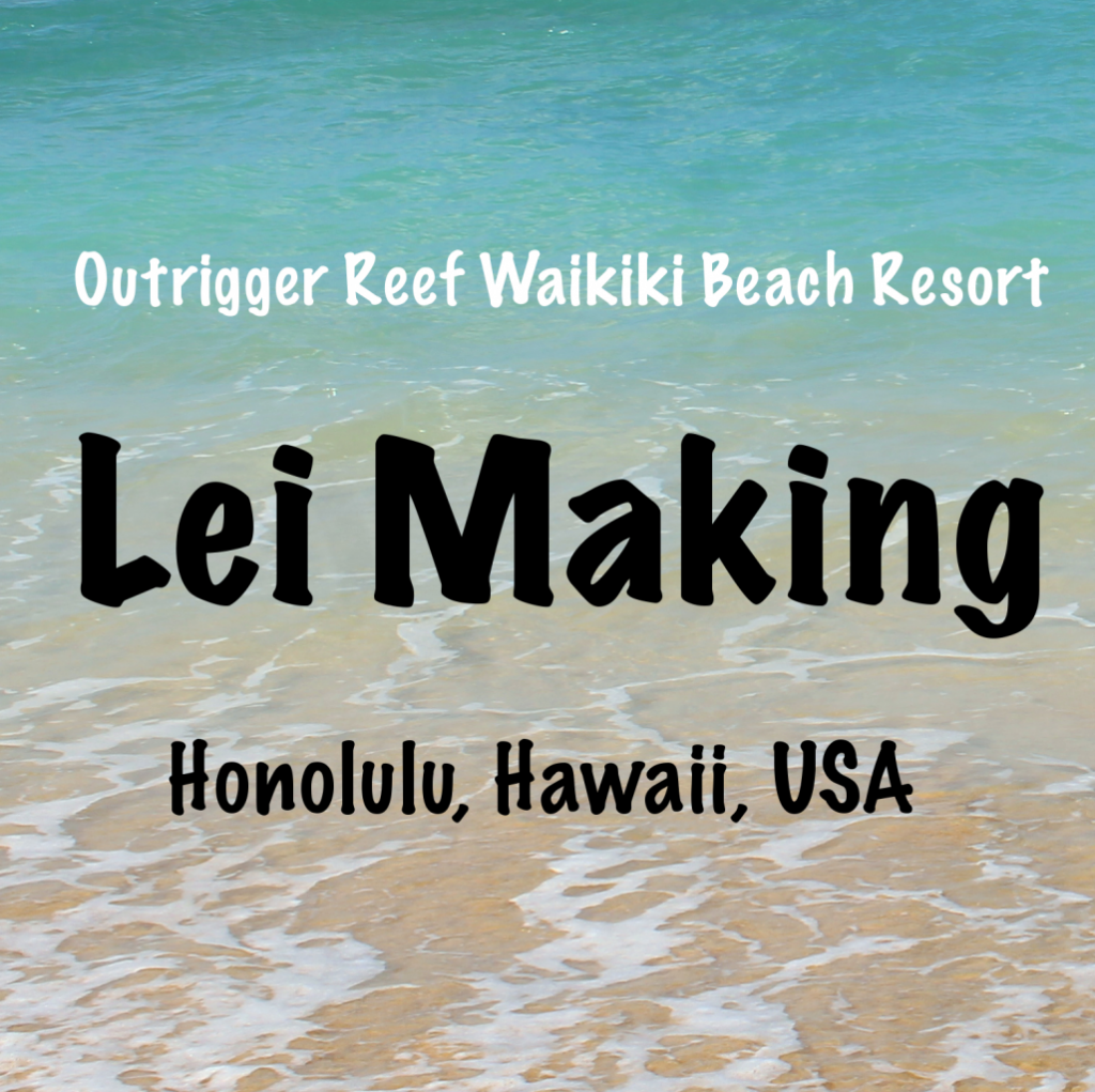 Learn How to Make Lei at Outrigger Reef Waikiki Beach Resort in Honolulu, Hawaii | Footsteps of a Dreamer