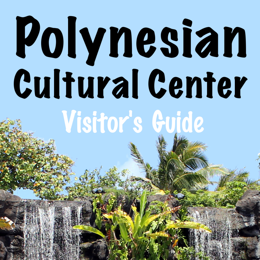 Polynesian Culture Center Visitor's Guide | Footsteps of a Dreamer