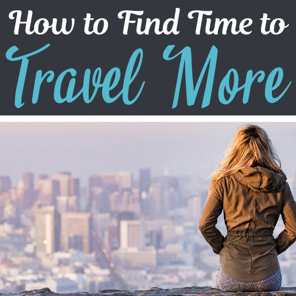 How to Find Time to Travel | Footsteps of a Dreamer